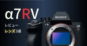 ソニーα7RVの特徴と口コミ・評判をレビュー【α7RIV/α7IV/α1との比較とおすすめレンズ3選】