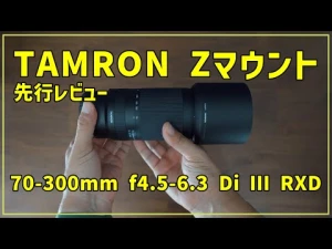 【先行レビュー】NikonZマウントにタムロン登場！70-300mmってどんなレンズ？