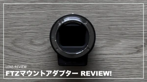 ニコン マウントアダプターFTZ レビュー！FマウントレンズでのAF・互換性検証。