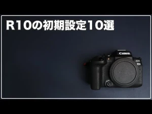 【Canon R10】カメラを買ったらまずやっておきたい設定10選