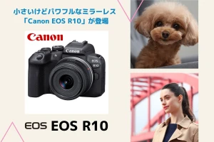 小さいけどパワフルなミラーレス「Canon EOS R10」が登場！